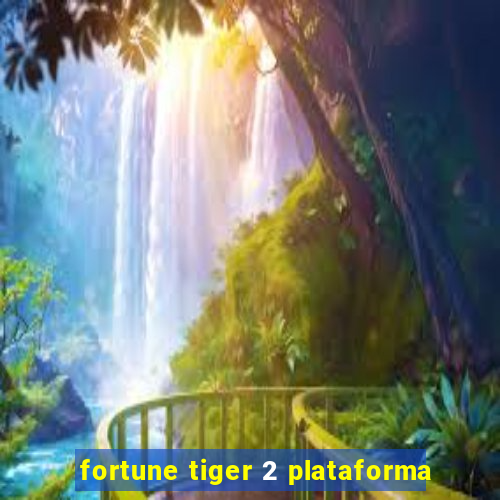 fortune tiger 2 plataforma